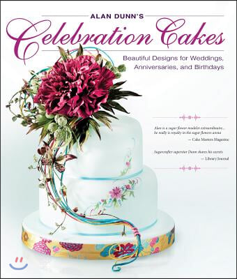 Alan Dunn&#39;s Celebration Cakes: Beautiful Designs for Weddings, Anniversaries, and Birthdays