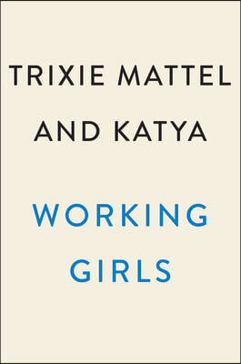 Working Girls: Trixie and Katya&#39;s Guide to Professional Womanhood