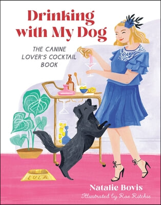 Drinking with My Dog: The Canine Lover&#39;s Cocktail Book