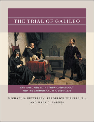 The Trial of Galileo: Aristotelianism, the &quot;New Cosmology,&quot; and the Catholic Church, 1616-1633