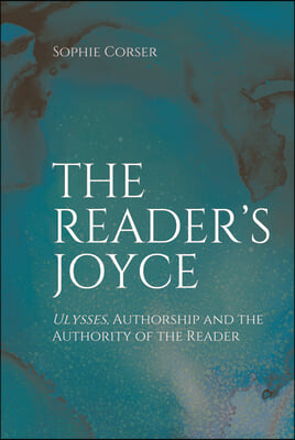 The Reader&#39;s Joyce: Ulysses, Authorship and the Authority of the Reader