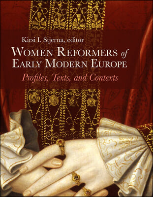 Women Reformers of Early Modern Europe: Profiles, Texts, and Contexts