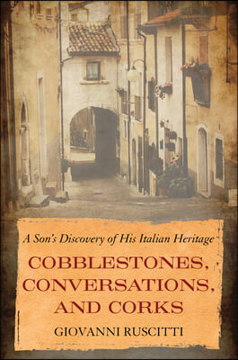 Cobblestones, Conversations, and Corks: A Son&#39;s Discovery of His Italian Heritage