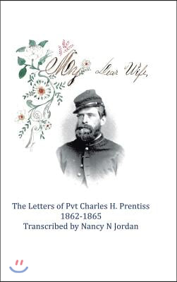 My Dear Wife: The Letters of Pvt. Charles H. Prentiss 1862-1865