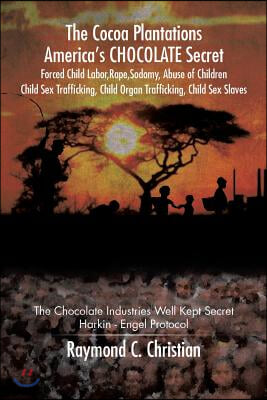 The Cocoa Plantations America's CHOCOLATE Secret Forced Child Labor, Rape, Sodomy, Abuse of Children, Child Sex Trafficking, Child Organ Trafficking,