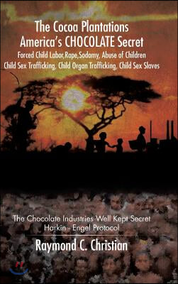 The Cocoa Plantations America&#39;s CHOCOLATE Secret Forced Child Labor, Rape, Sodomy, Abuse of Children, Child Sex Trafficking, Child Organ Trafficking,