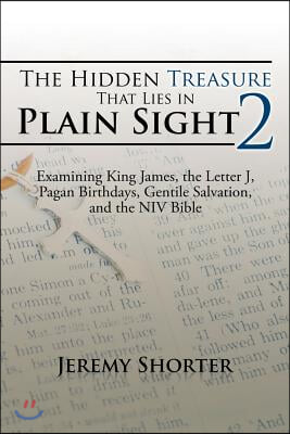 The Hidden Treasure That Lies in Plain Sight 2: Examining King James, the Letter J, Pagan Birthdays, Gentile Salvation, and the NIV Bible