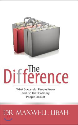 The Difference: What Successful People Know and Do That Ordinary People Do Not