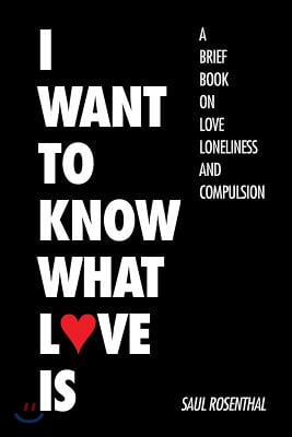 I Want to Know What Love Is: A Brief Book on Love, Loneliness, and Compulsion
