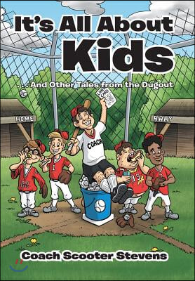 It&#39;s All About the Kids: . . . And Other Tales from the Dugout