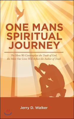 "One Mans Spiritual Journey": "The More We Contemplate the Truth of God, the More Our Lives Will Reflect the Author of Truth"