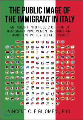 The Public Image of the Immigrant in Italy: An Inquiry Into Public Opinion of Immigrant Involvement in Crime and Immigrant Policy Related Issues