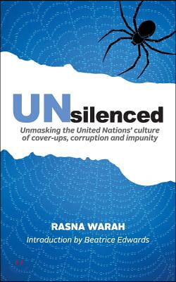 UNsilenced: Unmasking the United Nations' Culture of Cover-ups, Corruption and Impunity