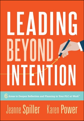 Leading Beyond Intention: Six Areas to Deepen Reflection and Planning in Your PLC at Work(r)(an Evidence-Based Solutions Guide on Building Capac
