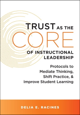 Trust as the Core of Instructional Leadership: Protocols to Mediate Thinking, Shift Practice, and Improve Student Learning (Your Go-To Resource for Po