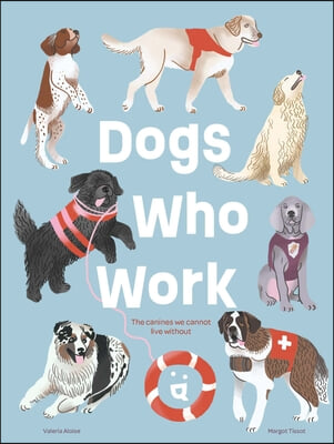Dogs Who Work: The Canines We Cannot Live Without