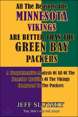 All The Reasons The Minnesota Vikings Are Better Than The Green Bay  Packers: A Comprehensive Analysis Of All Of The Superior Qualities Of The  Vikings