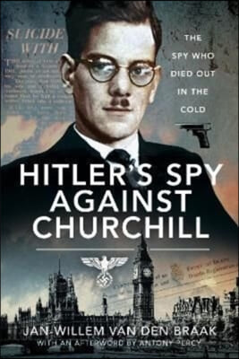 Hitler&#39;s Spy Against Churchill: The Spy Who Died Out in the Cold