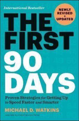 The First 90 Days, Newly Revised and Updated: Proven Strategies for Getting Up to Speed Faster and Smarter