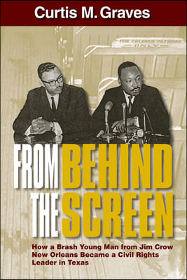 From Behind the Screen: How a Brash Young Man from Jim Crow New Orleans Became a Civil Rights Leader in Texas