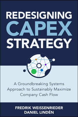 Redesigning Capex Strategy: A Groundbreaking Systems Approach to Sustainably Maximize Company Cash Flow