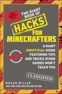 The Giant Book of Hacks for Minecrafters: A Giant Unofficial Guide Featuring Tips and Tricks Other Guides Won&#39;t Teach You