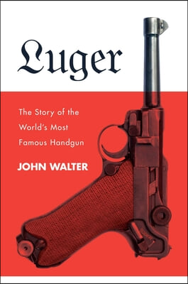 Luger: The Story of the World&#39;s Most Famous Handgun