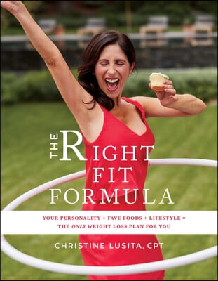 The Right Fit Formula: Your Personality + Fave Foods + Lifestyle = the Only Weight Loss Plan for You