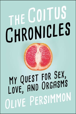 The Coitus Chronicles: My Quest for Sex, Love, and Orgasms