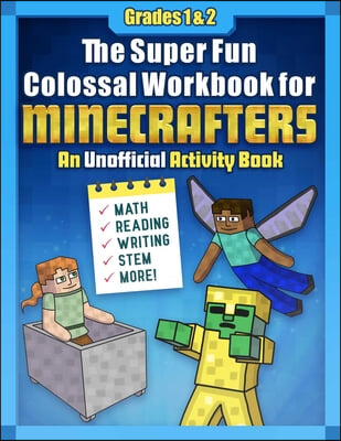 The Super Fun Colossal Workbook for Minecrafters: Grades 1 &amp; 2: An Unofficial Activity Book--Math, Reading, Writing, Stem, and More!