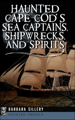 Haunted Cape Cod&#39;s Sea Captains, Shipwrecks, and Spirits