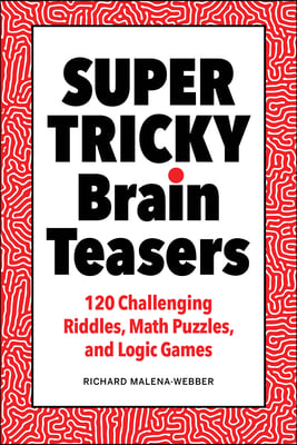 Super Tricky Brain Teasers: 120 Challenging Riddles, Math Puzzles, and Logic Games