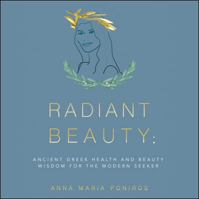 Radiant Beauty: Ancient Greek Health and Beauty Wisdom for the Modern Seeker