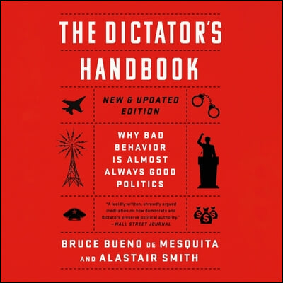 The Dictator's Handbook: Why Bad Behavior Is Almost Always Good Politics