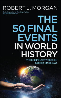 The 50 Final Events in World History: The Bible&#39;s Last Words on Earth&#39;s Final Days