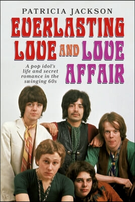 Everlasting Love & Love Affair: A Pop Idol's Life and Secret 'Rock' Romance in the Swinging 60s