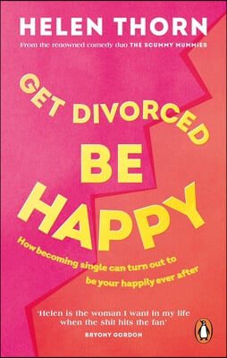 Get Divorced, Be Happy: How Becoming Single Turned Out to Be My Happily Ever After