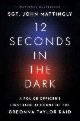 12 Seconds in the Dark: A Police Officer&#39;s Firsthand Account of the Breonna Taylor Raid