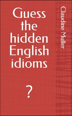 Guess the hidden English idioms: ?