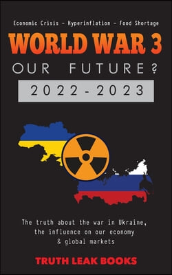 WORLD WAR 3 - Our Future? 2022-2023: The truth about the war in Ukraine, the influence on our economy &amp; global markets - Economic Crisis - Hyperinflat