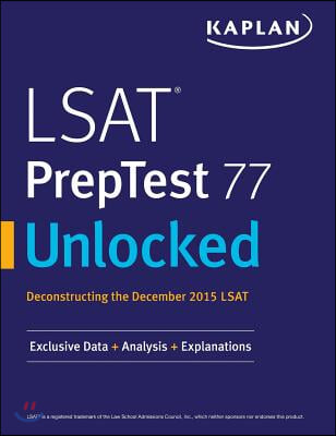 LSAT PrepTest 77 Unlocked: Exclusive Data, Analysis &amp; Explanations for the December 2015 LSAT