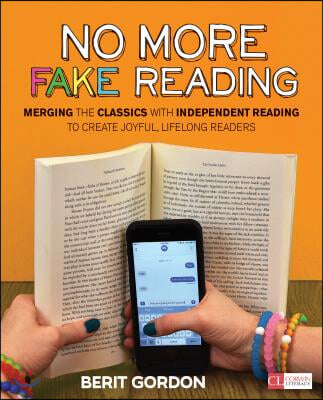 No More Fake Reading: Merging the Classics with Independent Reading to Create Joyful, Lifelong Readers