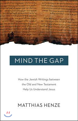 Mind the Gap: How the Jewish Writings Between the Old and New Testament Help Us Understand Jesus