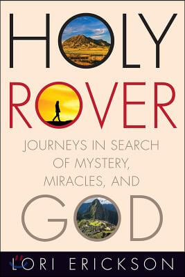 Holy Rover: Journeys in Search of Mystery, Miracles, and God