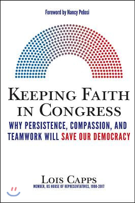 Keeping Faith in Congress: Why Persistence, Compassion, and Teamwork Will Save Our Democracy