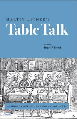 Martin Luther's Table Talk: Abridged from Luther's Works, Volume 54