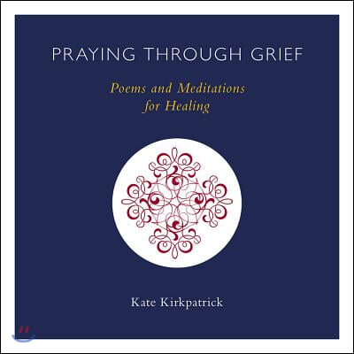 Praying Through Grief: Poems and Meditations for Healing