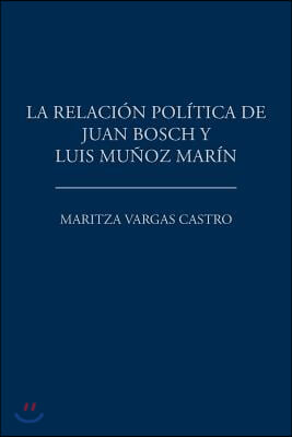 La relacion politica de Juan Bosch y Luis Munoz Marin