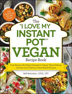 The "I Love My Instant Pot(R)" Vegan Recipe Book