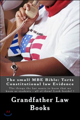 The Small MBE Bible: Torts Constitutional Law Evidence: The Things the Bar Wants to Know That We Know as Students - All of Them! Look Insid (Paperback)